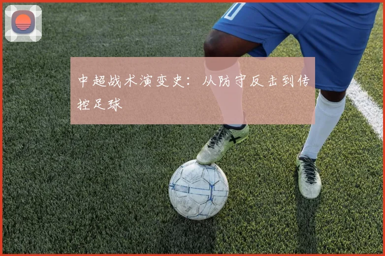 中超战术演变史:从防守反击到传控足球