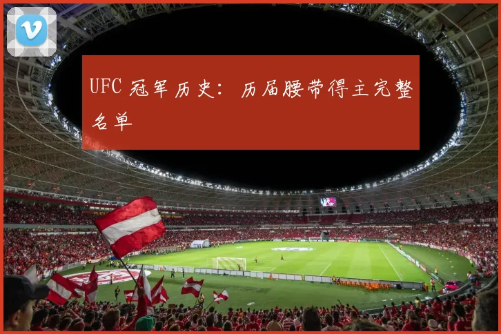 UFC 冠军历史:历届腰带得主完整名单